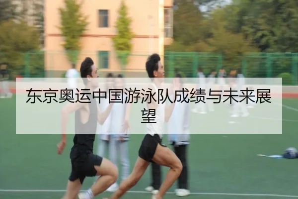 东京奥运中国游泳队成绩与未来展望
